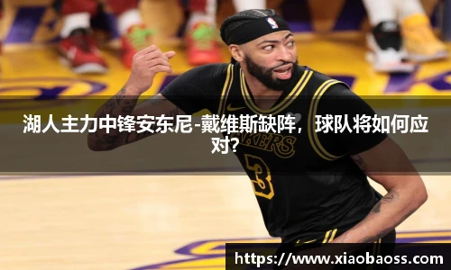 湖人主力中锋安东尼-戴维斯缺阵，球队将如何应对？