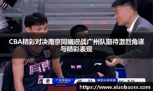 CBA精彩对决南京同曦迎战广州队期待激烈角逐与精彩表现