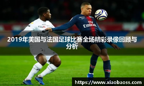 2019年美国与法国足球比赛全场精彩录像回顾与分析