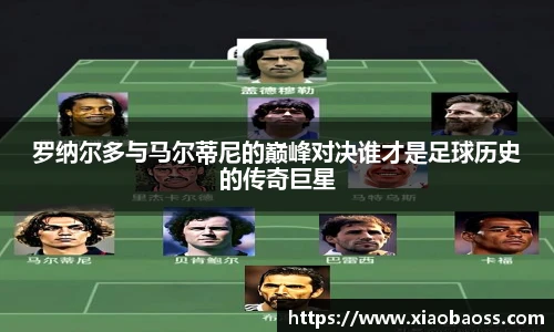罗纳尔多与马尔蒂尼的巅峰对决谁才是足球历史的传奇巨星
